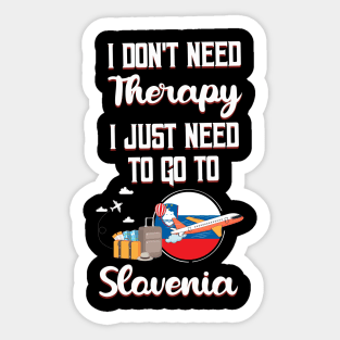 I Don't Need Therapy I Just Need To Go To Slovenia Sticker